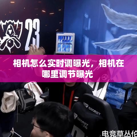 相机怎么实时调曝光，相机在哪里调节曝光 