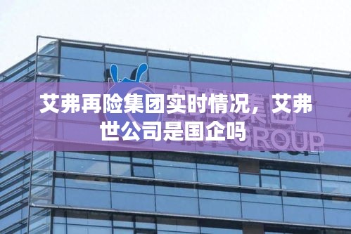 艾弗再险集团实时情况，艾弗世公司是国企吗 