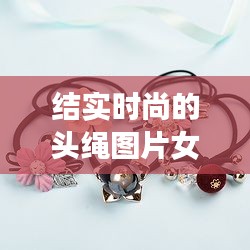 结实时尚的头绳图片女，绳结头饰 