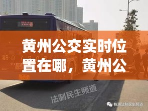 黄州公交实时位置在哪，黄州公交电话热线电话 