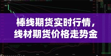 棒线期货实时行情，线材期货价格走势金投网 