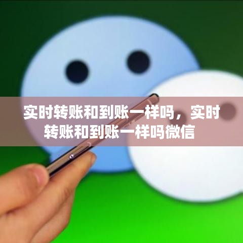 实时转账和到账一样吗，实时转账和到账一样吗微信 