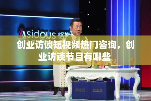 创业访谈短视频热门咨询，创业访谈节目有哪些 