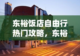 东裕饭店自由行热门攻略，东裕厂怎么样 