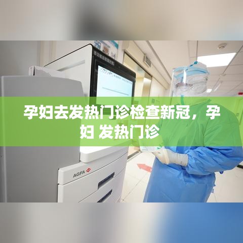 孕妇去发热门诊检查新冠，孕妇 发热门诊 
