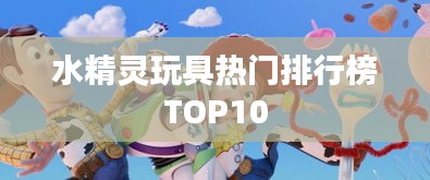 水精灵玩具热门排行榜TOP10