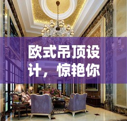欧式吊顶设计，惊艳你的视觉盛宴！