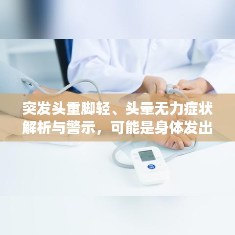 突发头重脚轻、头晕无力症状解析与警示，可能是身体发出的健康警报