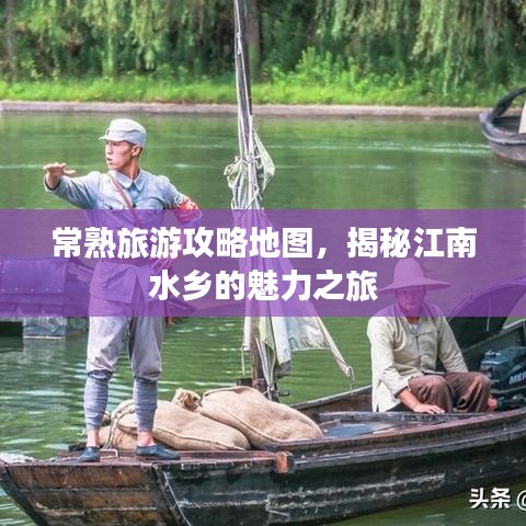 常熟旅游攻略地图，揭秘江南水乡的魅力之旅