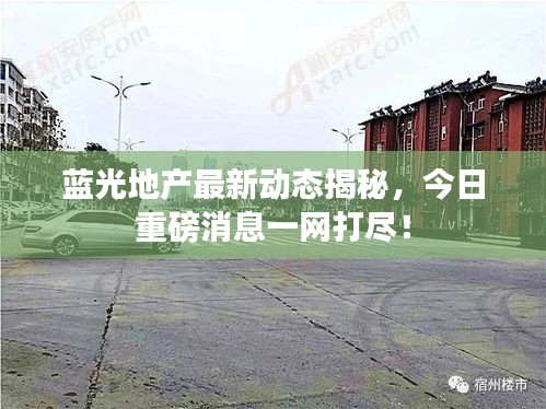 蓝光地产最新动态揭秘，今日重磅消息一网打尽！
