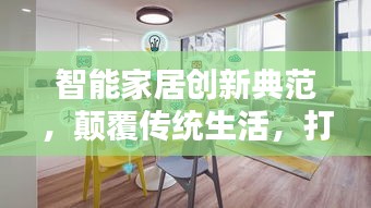 智能家居创新典范，颠覆传统生活，打造智能未来家园
