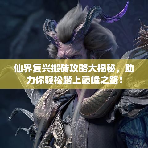 仙界复兴搬砖攻略大揭秘，助力你轻松踏上巅峰之路！