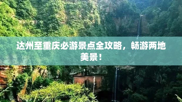 达州至重庆必游景点全攻略，畅游两地美景！
