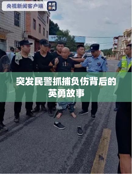 突发民警抓捕负伤背后的英勇故事