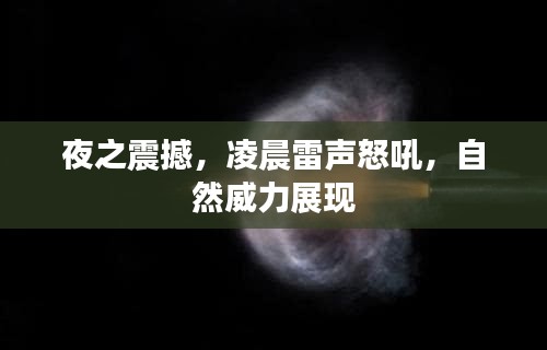 夜之震撼，凌晨雷声怒吼，自然威力展现