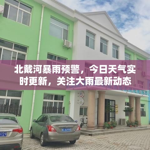 北戴河暴雨预警，今日天气实时更新，关注大雨最新动态