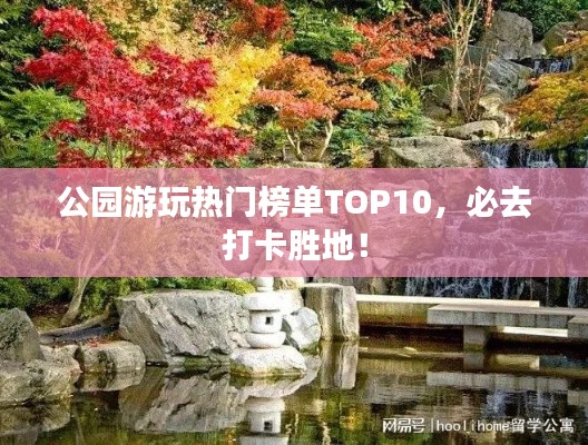 公园游玩热门榜单TOP10，必去打卡胜地！