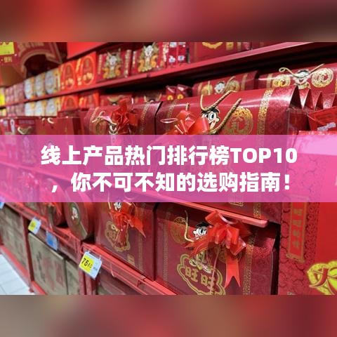 线上产品热门排行榜TOP10，你不可不知的选购指南！