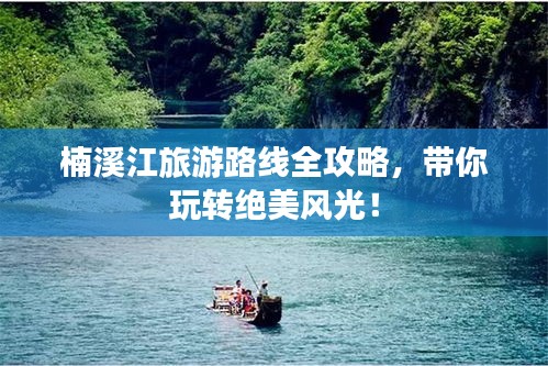 楠溪江旅游路线全攻略，带你玩转绝美风光！