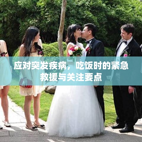 应对突发疾病，吃饭时的紧急救援与关注要点