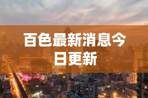 百色最新消息今日更新